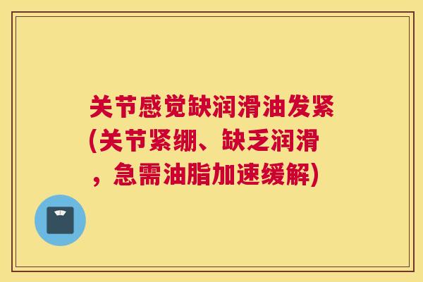 关节感觉缺润滑油发紧(关节紧绷、缺乏润滑,急需油脂加速缓解)