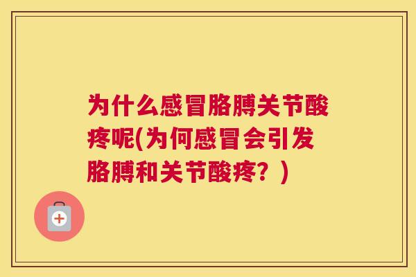 为什么感冒胳膊关节酸疼呢(为何感冒会引发胳膊和关节酸疼?)