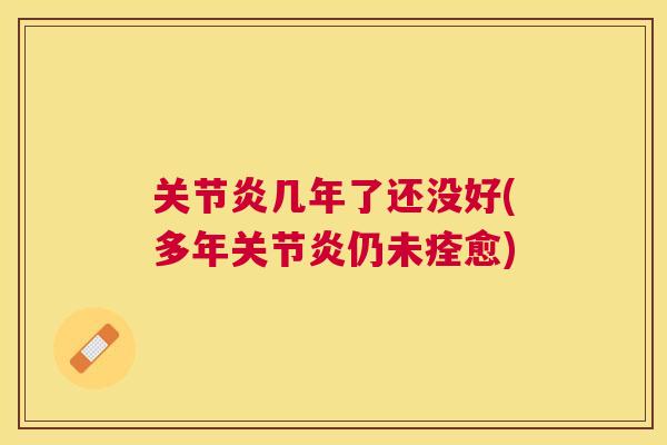 几年了还没好(多年仍未痊愈)