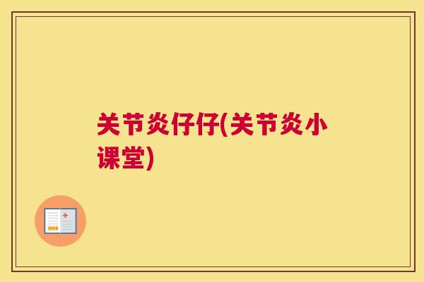 关节炎仔仔(关节炎小课堂)