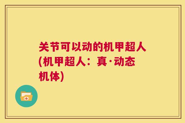 关节可以动的机甲超人(机甲超人:真·动态机体)