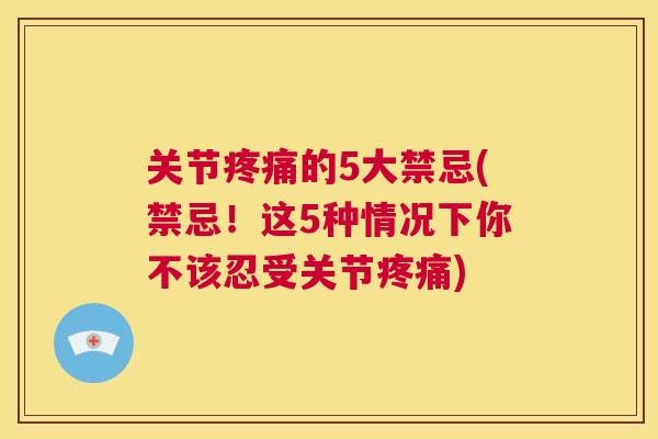 关节疼痛的5大禁忌(禁忌!这5种情况下你不该忍受关节疼痛)