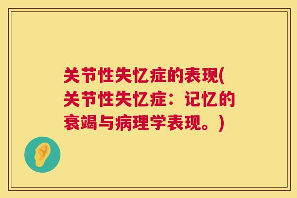关节性失忆症的表现(关节性失忆症:记忆的衰竭与病理学表现。)
