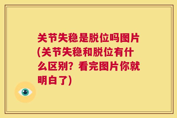 关节失稳是脱位吗图片(关节失稳和脱位有什么区别?看完图片你就明白了)
