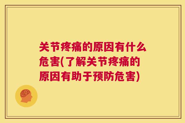 关节疼痛的原因有什么危害(了解关节疼痛的原因有助于预防危害)