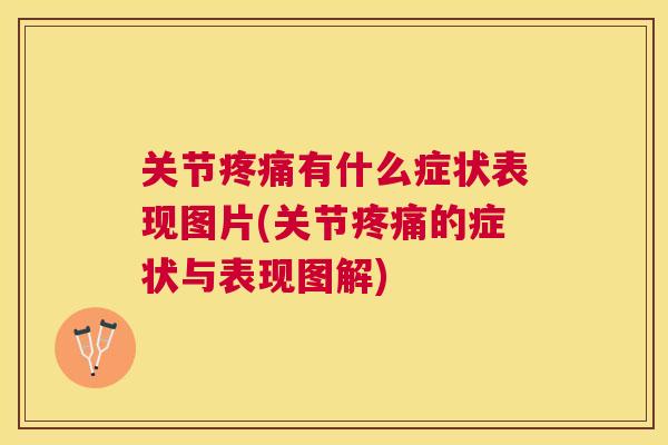 关节疼痛有什么症状表现图片(关节疼痛的症状与表现图解)