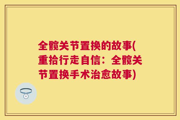 全髋关节置换的故事(重拾行走自信:全髋关节置换手术治愈故事)