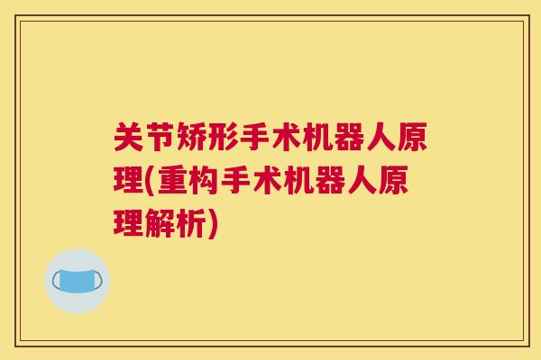关节矫形手术机器人原理(重构手术机器人原理解析) 关节矫形手术机器人原理(重构手术机器人原理解析)