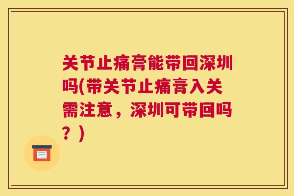 关节膏能带回深圳吗(带关节膏入关需注意,深圳可带回吗?) 关节膏能带回深圳吗(带关节膏入关需注意,深圳可带回吗?)