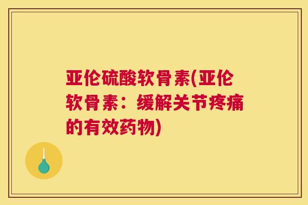 亚伦硫酸软骨素(亚伦软骨素：缓解关节的有效)