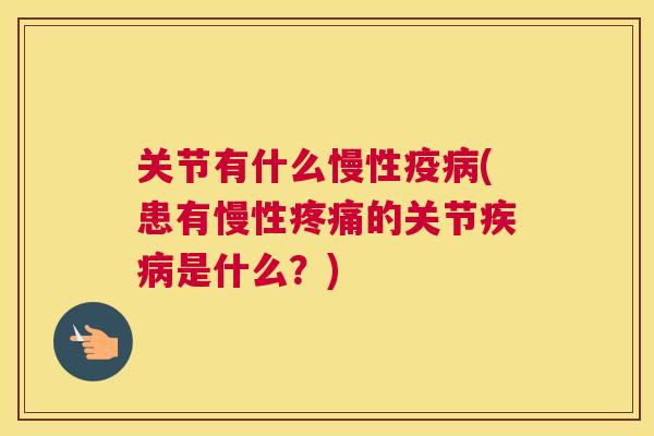 关节有什么慢性疫病(患有慢性疼痛的关节疾病是什么？)