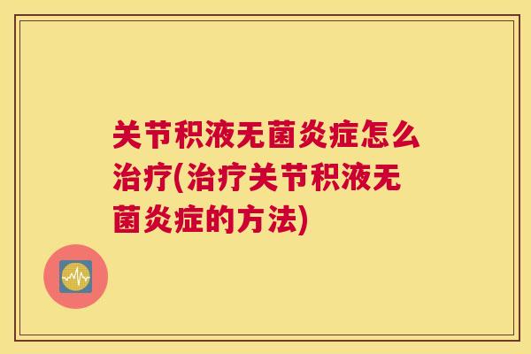 关节积液无菌炎症怎么治疗(治疗关节积液无菌炎症的方法)
