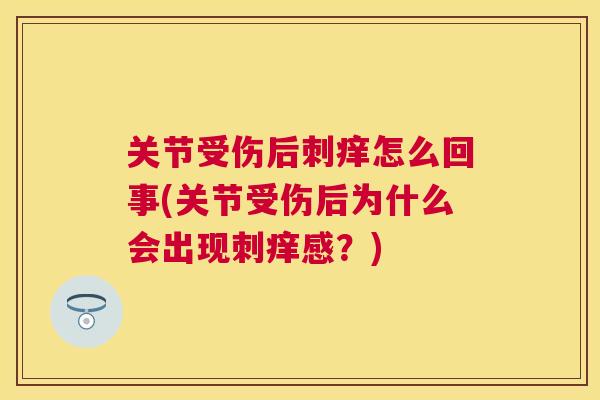 关节受伤后刺痒怎么回事(关节受伤后为什么会出现刺痒感?)
