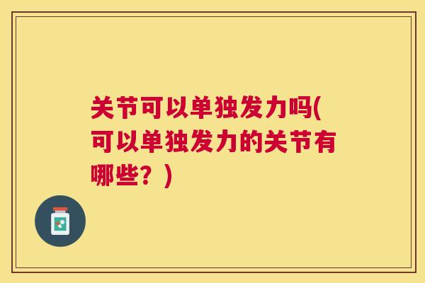 关节可以单独发力吗(可以单独发力的关节有哪些？)