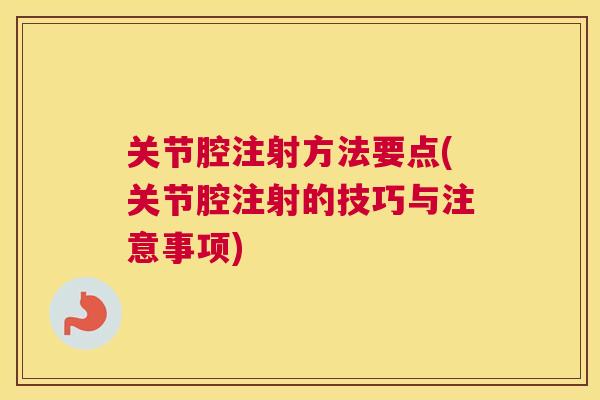 关节腔注射方法要点(关节腔注射的技巧与注意事项)