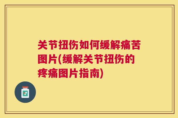 关节扭伤如何缓解痛苦图片(缓解关节扭伤的图片指南)
