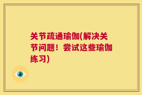关节疏通瑜伽(解决关节问题!尝试这些瑜伽练习)