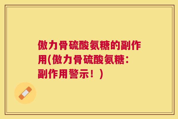 傲力骨硫酸氨糖的副作用(傲力骨硫酸氨糖:副作用警示!)