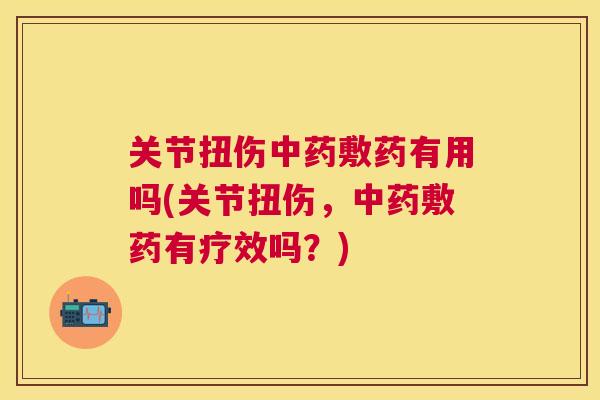 关节扭伤敷药有用吗(关节扭伤，敷药有疗效吗？)