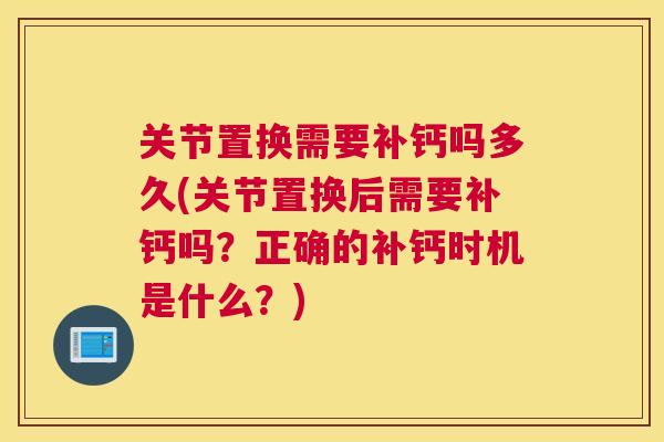 关节置换需要补钙吗多久(关节置换后需要补钙吗？正确的补钙时机是什么？)