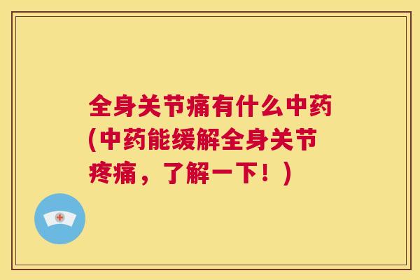 全身关节痛有什么(能缓解全身关节,了解一下!) 全身关节痛有什么(能缓解全身关节,了解一下!)