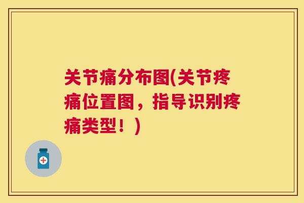关节痛分布图(关节疼痛位置图，指导识别疼痛类型！)