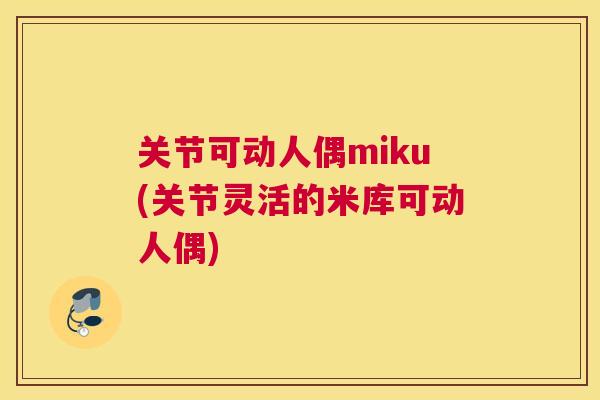 关节可动人偶miku(关节灵活的米库可动人偶)