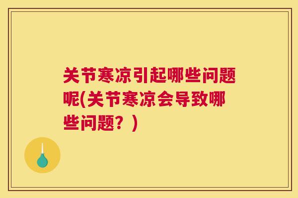 关节寒凉引起哪些问题呢(关节寒凉会导致哪些问题？)