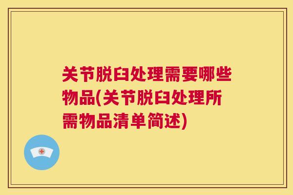 关节脱臼处理需要哪些物品(关节脱臼处理所需物品清单简述)