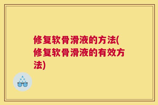 修复软骨滑液的方法(修复软骨滑液的有效方法)