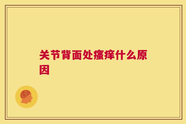 关节背面处瘙痒什么原因