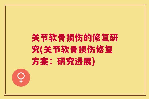 关节软骨损伤的修复研究(关节软骨损伤修复方案：研究进展)