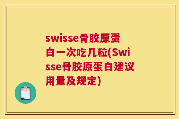 swisse骨胶原蛋白一次吃几粒(Swisse骨胶原蛋白建议用量及规定) swisse骨胶原蛋白一次吃几粒(Swisse骨胶原蛋白建议用量及规定)