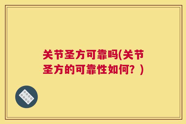 关节圣方可靠吗(关节圣方的可靠性如何?)
