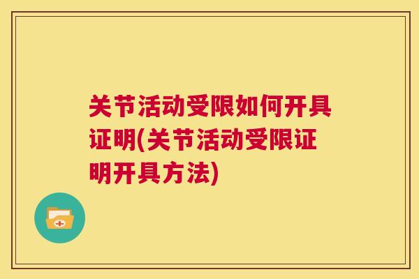 关节活动受限如何开具证明(关节活动受限证明开具方法)