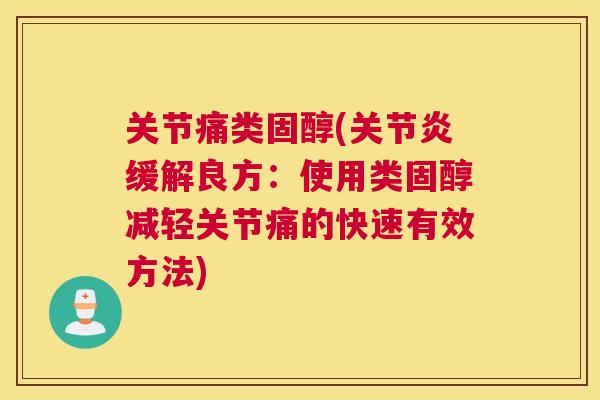 关节痛类固醇(关节炎缓解良方:使用类固醇减轻关节痛的快速有效方法)