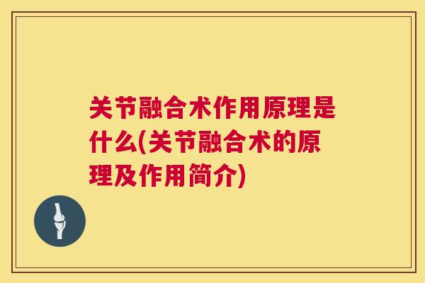 关节融合术作用原理是什么(关节融合术的原理及作用简介)