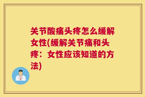 关节酸痛头疼怎么缓解女性(缓解关节痛和头疼:女性应该知道的方法) 关节酸痛头疼怎么缓解女性(缓解关节痛和头疼:女性应该知道的方法)