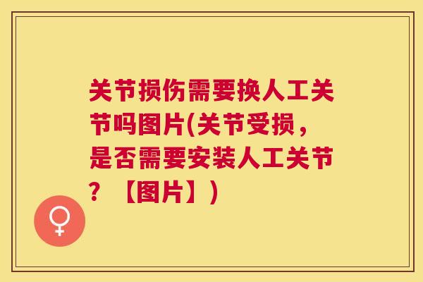 关节损伤需要换人工关节吗图片(关节受损，是否需要安装人工关节？【图片】)