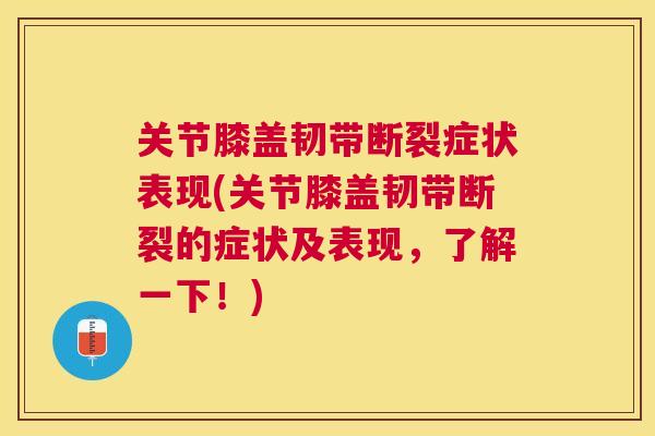 关节膝盖韧带断裂症状表现(关节膝盖韧带断裂的症状及表现,了解一下!) 关节膝盖韧带断裂症状表现(关节膝盖韧带断裂的症状及表现,了解一下!)