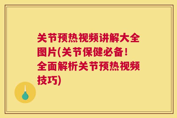 关节预热视频讲解大全图片(关节保健必备!全面解析关节预热视频技巧)