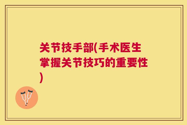 关节技手部(手术医生掌握关节技巧的重要性)