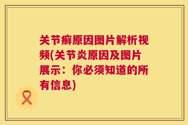 关节癣原因图片解析视频(原因及图片展示:你必须知道的所有信息) 关节癣原因图片解析视频(原因及图片展示:你必须知道的所有信息)