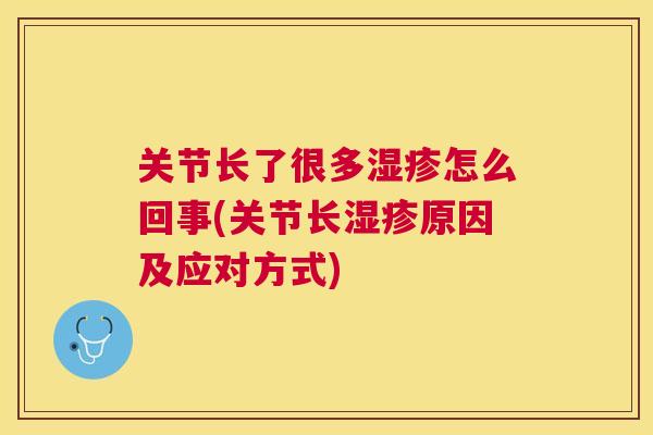 关节长了很多湿疹怎么回事(关节长湿疹原因及应对方式)