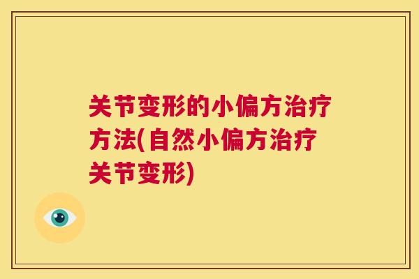 关节变形的小偏方治疗方法(自然小偏方治疗关节变形)