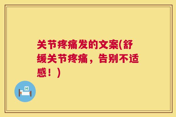 关节疼痛发的文案(舒缓关节疼痛,告别不适感!)