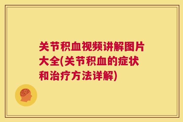 关节积视频讲解图片大全(关节积的症状和方法详解) 关节积视频讲解图片大全(关节积的症状和方法详解)