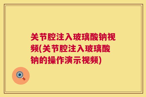 关节腔注入玻璃酸钠视频(关节腔注入玻璃酸钠的操作演示视频)
