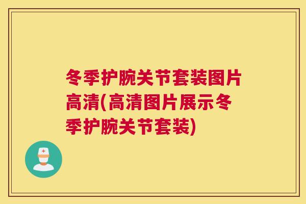 冬季护腕关节套装图片高清(高清图片展示冬季护腕关节套装)