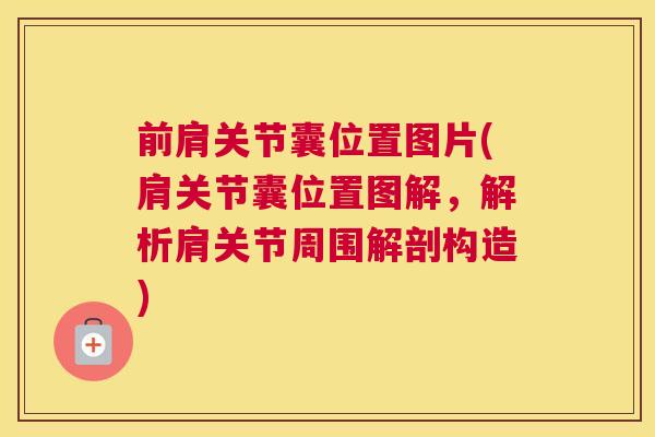 前肩关节囊位置图片(肩关节囊位置图解,解析肩关节周围解剖构造)